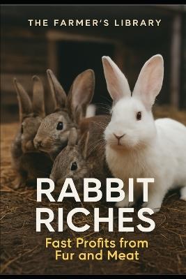 Rabbit Riches: Fast Profits from Fur and Meat - Farmer's Library - cover