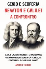 Genio E Scoperta: Newton e Galilei a Confronto: Isaac e Galileo, Due Menti Straordinarie Che Hanno Rivoluzionato La Scienza, La Conoscenza e Cambiato Il Mondo