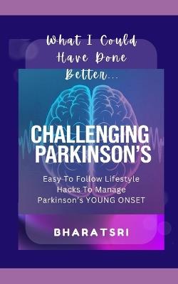 Challenging Parkinson's: Easy to Follow Lifestyle Hacks to Manage Parkinson's Young Onset - Bharatwaj Sri - cover