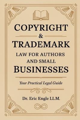 Copyright & Trademark Law for Authors and Small Businesses: Your practical Legal Guide Book to Copyright, Trademark, IP, Licenses and Assignments - Eric Engle - cover