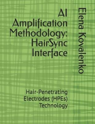 AI Amplification Methodology: HairSync Interface: Hair-Penetrating Electrodes (HPEs) Technology - Scott L Drane,Elena Sofia Kovalenko - cover