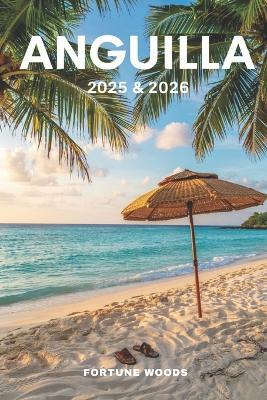 Anguilla 2025 & 2026: The Updated and Essential pocket (insider's) guide to explore and enjoy Anguilla's top attractions, island adventures, must see destinations, Local favorites, safety and more - Barry Albert - cover