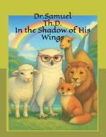Dr. Samuel Th.D.: In the Shadow of His Wings