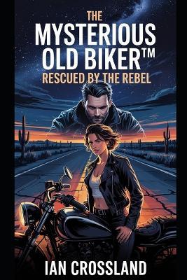 The Mysterious Old Biker(TM): Rescued by the Rebel - Ian Crossland - cover
