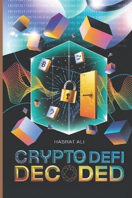 Crypto and DeFi Decoded: Mastering the Future of Money Through Blockchain, Cryptocurrency, NFTs, and Decentralized Finance Through Gamified Learning - Hasrat Ali - cover