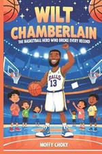 Wilt Chamberlain: THE BASKETBALL HERO WHO BROKE EVERY RECORD: A Fun and Inspiring Story for Kids Who Love Sports and Never Give Up