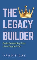 The Legacy Builder: Build Something That Lives Beyond You