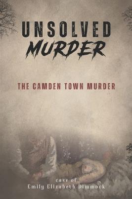 Unsolved Murder The Camden Town Murder: Emily Dimmock - Ricky Indrawan - cover