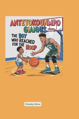 Antetokounmpo Giannis: The Boy Who Reached for the Hoop - Finnley Wren - cover