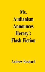 Ms. Audianism Announces Heresy!: Flash Fiction