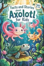 Facts and Stories About Axolotl for Kids: Axolotl Facts and Short Stories for Kids Ages 6-12