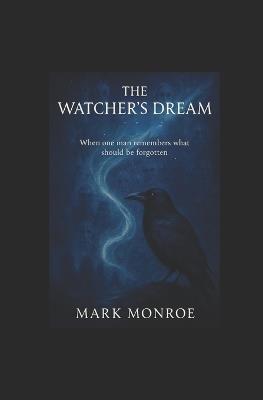 The Watchers Dream: When one man remembers what should be forgotten - Mark Alan Monroe - cover