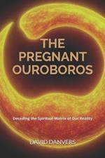 The Pregnant Ouroboros: Decoding the Spiritual Matrix of Our Reality