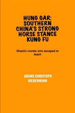 Hung Gar: Southern China's Strong Horse Stance Kung Fu: Shaolin monks who escaped to teach