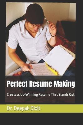 Perfect Resume Making: Create a Job-Winning Resume That Stands Out - Deepak Dixit - cover