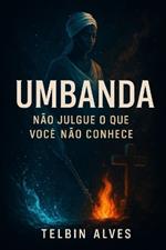 Umbanda: Não julgue o Que Você Não Conhece