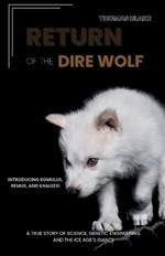 The Return of the Dire Wolf: A True Story of Science, Genetic Engineering, and the Ice Age's Giants-Inside the Mission to Revive Lost Species and Redefine Evolution, Beginning with the Dire Wolf Pups Romulus, Remus, and Khaleesi