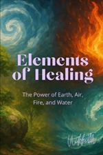 Elements of Healing: The Power of Earth, Air, Fire, and Water