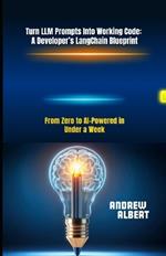 Turn LLM Prompts Into Working Code: A Developer's LangChain Blueprint: From Zero to AI-Powered in Under a Week
