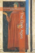 The Dark Ages: An account of the most overlooked period of human history
