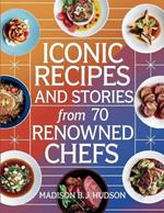 Iconic Recipes and Stories from 70 Renowned Chefs - Madison B.J. Hudson