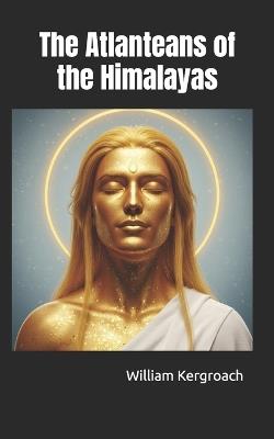 The Atlanteans of the Himalayas - William Kergroach - cover