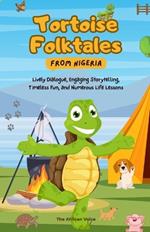 Tortoise Folktales from Nigeria: Lively Dialogue, Engaging Storytelling, Timeless Fun, and Numerous Life Lessons