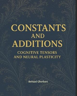 Constants and Additions: Cognitive Tensors and Neural Plasticity - Behzad Ghorbani - cover