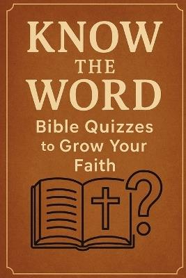 Know the Word: Bible Quizzes to Grow Your Faith - Michael Christian Bell - cover