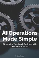 AI Operations Made Simple: Streamline Your Small Business with Practical AI Tools