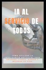 Ia Al Servicio de Todos: Cómo utilizar la inteligencia artificial para ahorrar tiempo, dinero y mejorar su vida.