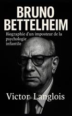 Bruno Bettelheim, biographie d'un imposteur de la psychologie infantile