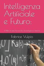 Intelligenza Artificiale e Futuro: L'Alba di una Nuova Era Tecnologica e Umana