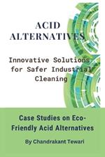 Acid Alternatives: Innovative Solutions for Safer Industrial Cleaning