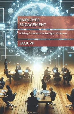 Employee engagement: Building Connections in the Digital Workplace - Jack Pk - cover