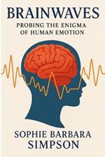 Brainwaves: Probing the Enigma of Human Emotion