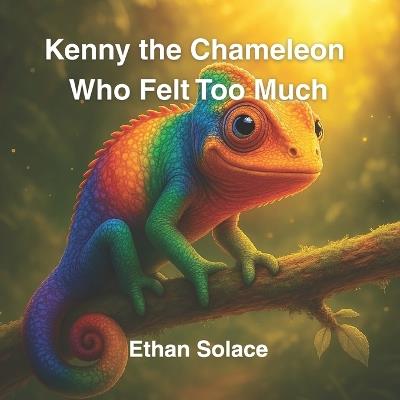 Kenny the Chameleon Who Felt Too Much - Ethan Solace - cover