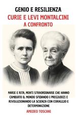 GENIO E RESILIENZA. Curie e Levi Montalcini a Confronto: Marie e Rita, Menti Straordinarie Che Hanno Cambiato Il Mondo Sfidando I Pregiudizi e Rivoluzionando La Scienza Con Coraggio e Determinazione