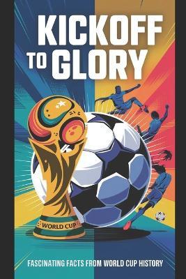 Kick off to Glory: Fascinating Facts from World Cup History - Gerald Lewis - cover