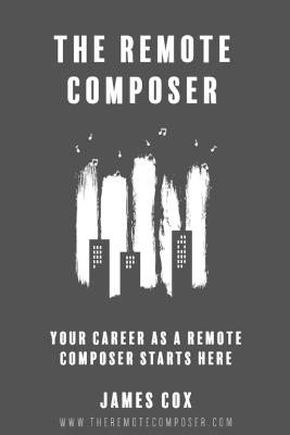 The Remote Composer: Your Career as a Remote Composer Starts Here - James Cox - cover