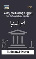 Money and Banking in Egypt: From the Pharaohs to the Digital Age: From Barter to Blockchain: Exploring Egypt's Monetary Evolution Across Civilizations