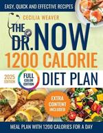 The Dr. Now 1200 Calorie Diet Plan: Let Yourself Be Guided By Those Who Understand Your Difficulties, Eliminating Annoying Calorie Counting And Using Easy, Quick And Effective Recipes