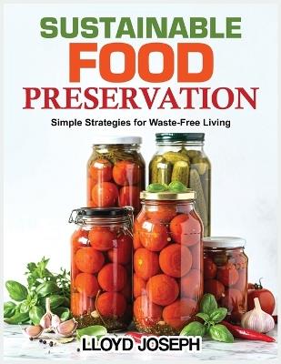 Sustainable food Preservation: Simple Strategies for Waste-Free Living - Lloyd Joseph - cover