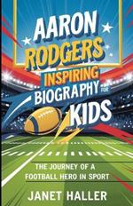 Aaron Rodgers: INSPIRING BIOGRAPHY FOR KIDS: The Journey of a Football Hero in Sport
