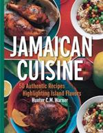 Jamaican Cuisine: 50 Authentic Recipes Highlighting Island Flavors - Hunter C.M. Warner