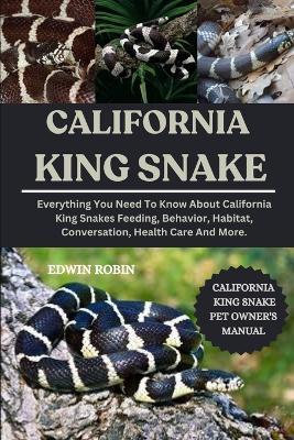 California King Snake: Everything You Need To Know About California King Snakes Feeding, Behavior, Habitat, Conversation, Health Care And More. - Edwin Robin - cover