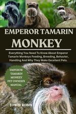 Emperor Tamarin Monkey: Everything You Need To Know About Emperor Tamarin Monkeys Feeding, Breeding, Behavior, Handling And Why They Make Excellent Pets.