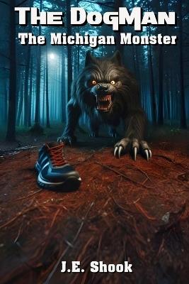 The DogMan: The Michigan Monster - J E Shook - cover