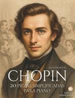 Chopin: 20 Piezas Simplificadas para Piano: Arreglos sencillos y expresivos con ilustraciones, contexto histórico y audios de referencia.