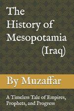 The History of Mesopotamia (Iraq): A Timeless Tale of Empires, Prophets, and Progress